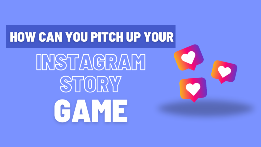 How can you Pitch up Your Instagram Story Game? 