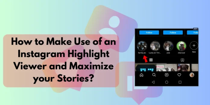 How to Make Use of an Instagram Highlight Viewer and Maximize your Stories?