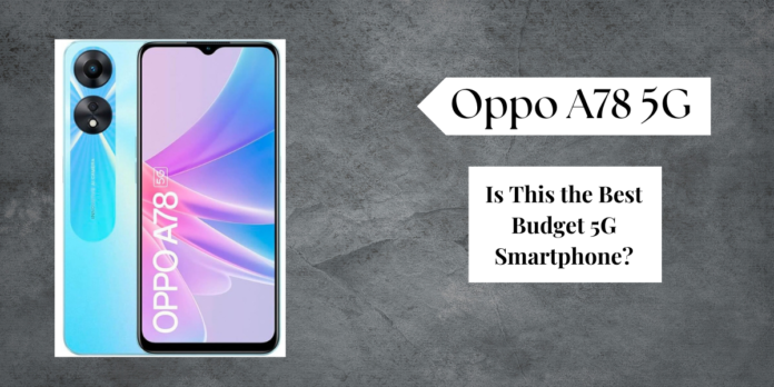 Oppo A78 5G Review: Is This the Best Budget 5G Smartphone?