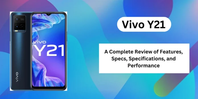 Vivo Y21: A Complete Review of Features, Specs,Specifications, and Performance