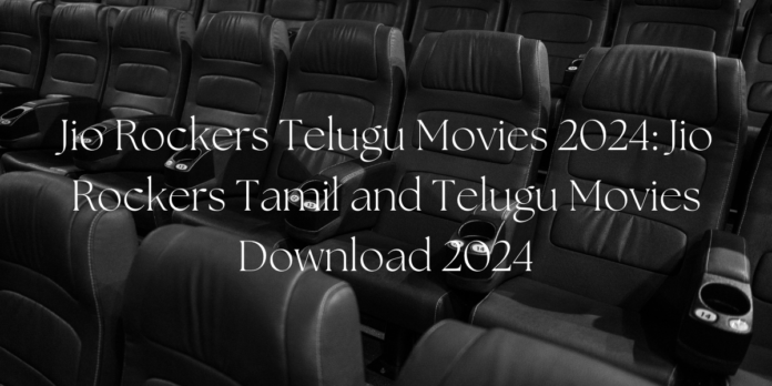 Jio Rockers Telugu Movies 2024: Jio Rockers Tamil and Telugu Movies Download 2024